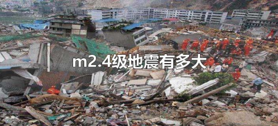 ​m2.4级地震有多大（m2.4级地震相当于多大）