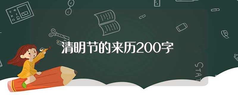 清明节的来历200字(清明节的来历200字范文)