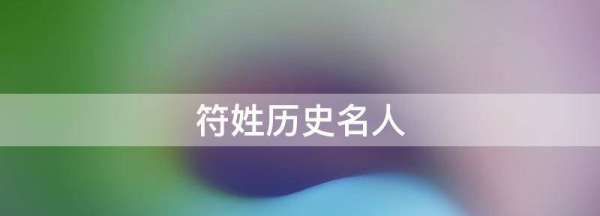 符姓的来源和历史名人排行,符姓的来源和历史图2