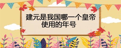 ​建元是我国哪一个皇帝使用的年号