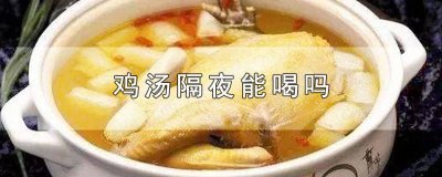 ​鸡汤可以隔夜喝吗 鸡汤能不能隔夜喝