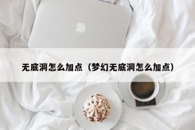 ​无底洞怎么加点（梦幻无底洞怎么加点）