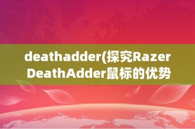 ​deathadder(探究Razer DeathAdder鼠标的优势与特点)