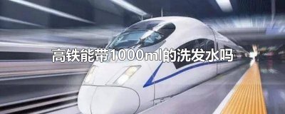 ​高铁可以带220ml洗发水 高铁可以带1000ml洗发水