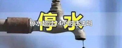 ​停水超过48小时可以投诉吗 停水48小时合理吗