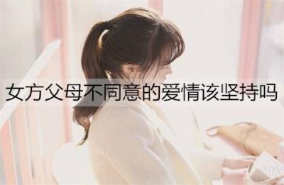 ​女方父母不同意的爱情该坚持吗？怎么争取父母不同意的爱情？